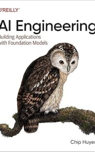 Book cover of "AI Engineering: Building Applications with Foundation Models" by Chip Huyen