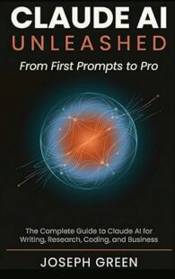 Book cover of "Claude AI Unleashed: From First Prompts to Pro" by Joseph Green