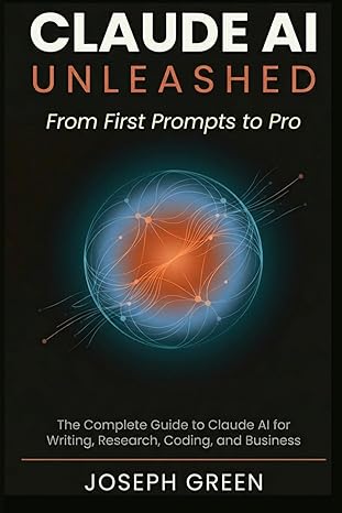 Book cover of "Claude AI Unleashed: From First Prompts to Pro" by Joseph Green