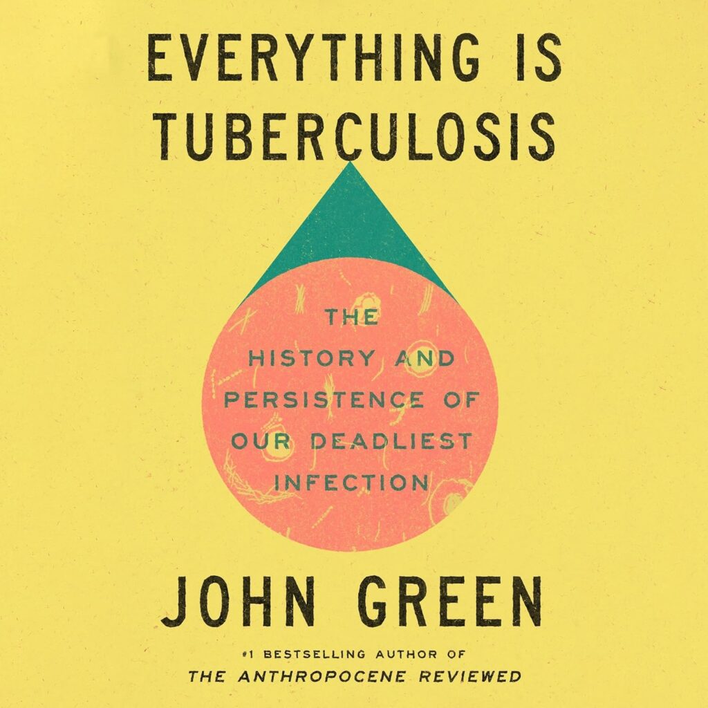 Everything Is Tuberculosis The History and Persistence of Our Deadliest Infection