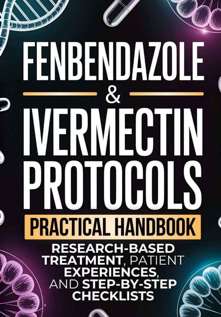 Fenbendazole & Ivermectin Protocols A Practical Handbook for Cancer Patients and Caregivers, with Research-Based Treatment, Patient Experiences, and Step-by-Step Checklists