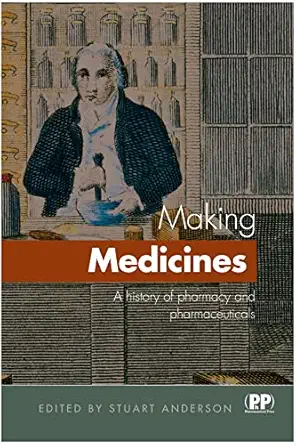 Making Medicines: A Brief History of Pharmacy and Pharmaceuticals