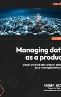 Book cover of "Managing Data as a Product" by Andrea Gioia