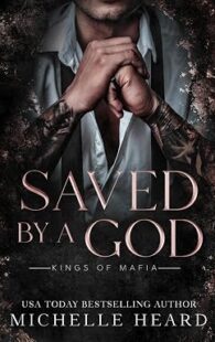Saved By A God by Michelle Heard, a dark mafia romance novel featuring forbidden love, danger, family loyalty, and emotional suspense.