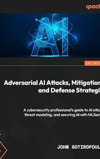 Book cover of "Adversarial AI Attacks, Mitigations, and Defense Strategies" by John Sotiropoulos