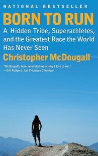 Born to Run: A Hidden Tribe, Superathletes, and the Greatest Race the World Has Never Seen