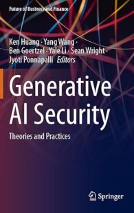 Book cover of "Generative AI Security" by Ken Huang, Yang Wang, Ben Goertzel, Yale Li, and Sean Wright