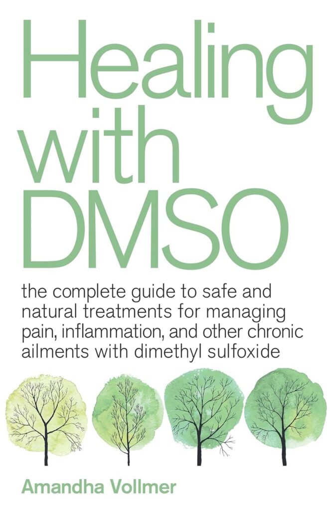 Healing with DMSO The Complete Guide to Safe and Natural Treatments for Managing Pain, Inflammation, and Other Chronic Ailments with Dimethyl Sulfoxide