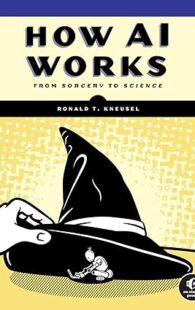 Book cover of "How AI Works: From Sorcery to Science" by Ronald T. Kneusel