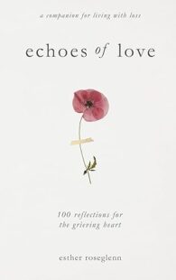 Echoes of Love 100 Reflections for the Grieving Heart book cover