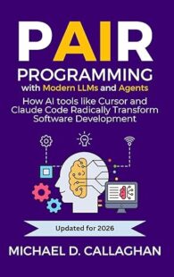 Book cover of "Pair Programming with Modern LLMs and Agents" by Michael D. Callaghan