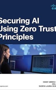Book cover of "Securing AI Using Zero Trust Principles" by Cindy Green-Ortiz, Zig Zsiga, and Saskia Schröer