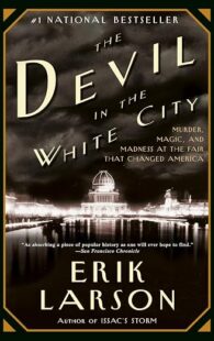 The Devil in the White City: Murder, Magic, and Madness at the Fair That Changed America