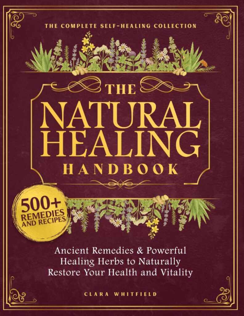 The Natural Healing Handbook: Ancient Remedies & Powerful Healing Herbs to Naturally Restore Your Health and Vitality