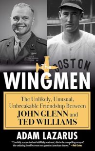 The Wingmen: The Unlikely, Unusual, Unbreakable Friendship Between John Glenn and Ted Williams