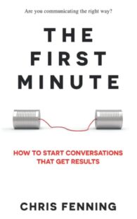 The First Minute How to Start Conversations That Get Results book cover